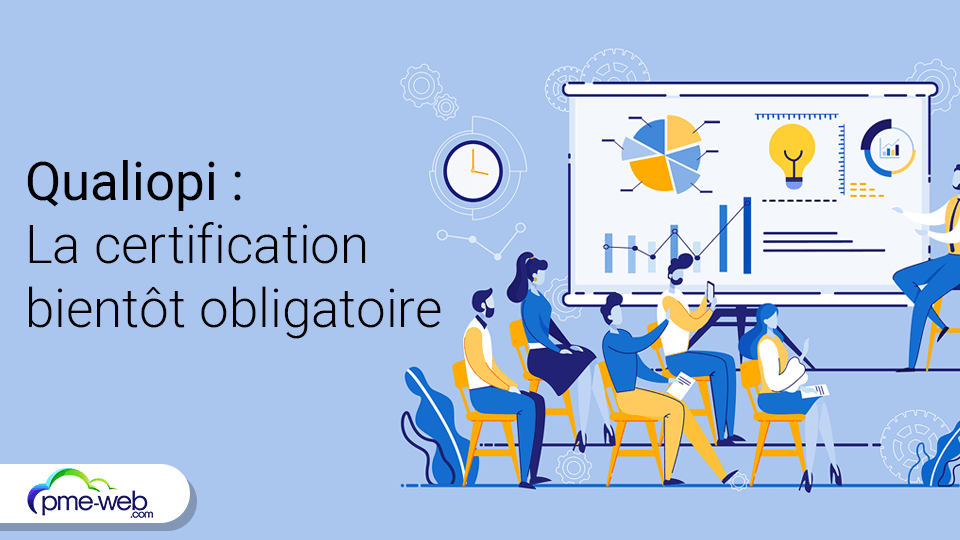 La Certification Qualité «Qualiopi» Bientôt Obligatoire | PME WEB