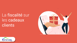 Quelle est la fiscalité appliquée sur les cadeaux des clients ?