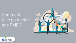 Comment faire pour créer une PME ?