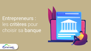 Les critères pour bien choisir sa banque quand on est entrepreneur