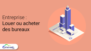 Vaut-il mieux louer ou acheter des bureaux pour votre entreprise ?